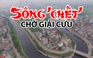 4 dòng sông 'chết' trước ngày được giải cứu ở Hà Nội