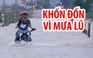 Bình Định tiếp tục mưa lũ: Đường bộ lại thành đường thủy