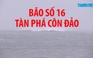 Bão số 16 bắt đầu tấn công Côn Đảo: Sóng gió ở vịnh Côn Sơn