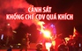 Cảnh sát nổ súng, khống chế cổ động viên ăn mừng U.23 Việt Nam quá khích