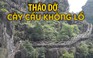 Bắt đầu tháo dỡ cây cầu khổng lồ xuyên lõi di sản Tràng An