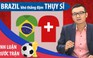 [DỰ ĐOÁN] Brazil khó thắng Thụy Sĩ