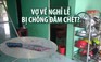 Nghi án vợ về quê nghỉ lễ, bị chồng đâm chết