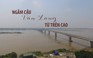 [FLYCAM] Cầu Văn Lang ngàn tỉ bắc qua sông Hồng sắp thông xe