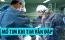 Một ngày, liên tiếp mổ tim thành công cho 2 bệnh nhân bằng phương pháp đặc biệt