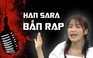 Choáng váng với khả năng đọc rap của Han Sara khi hát “Đếm cừu”