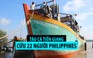 Tàu cá Tiền Giang cứu 22 thuyền viên Philippines gặp nạn đã trở về