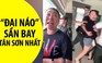 Nữ cán bộ công an mạt sát người, “đại náo” sân bay Tân Sơn Nhất