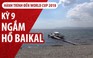 Ký sự World Cup 2018: Hồ Baikal lướt ngoài cửa sổ