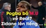 Pogba đến Real và đây là ý kiến của Zidane