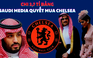 Chi 2,7 tỉ bảng, Saudi Media quyết mua và phát triển CLB Chelsea như thế nào?