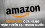 Amazon đóng 'cửa hàng' trực tuyến tại Trung Quốc
