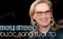 ‘Bà đầm thép’ Meryl Streep: 70 tuổi, 4 thập niên sự nghiệp lẫy lừng