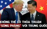 Vì sao Tổng thống Trump nói thỏa thuận với Trung Quốc không thể '50-50'