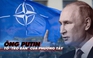 Xem nhanh: Ngày 246 chiến dịch, ông Putin kể tội phương Tây, Ukraine vẫn cứng cỏi