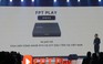 Ra mắt bộ giải mã FPT Play 2022: sản phẩm đầu tiên tại VN tích hợp IPTV và OTT