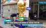 Cup vàng World Cup khổng lồ “đổ bộ” phố Tây
