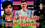 [GÓC BÌNH LUẬN] Cầu thủ Việt xuất ngoại, được và mất gì?