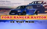 Ford Ranger Raptor, kẻ tiếp nối ‘triều đại' vua bán tải tại Việt Nam